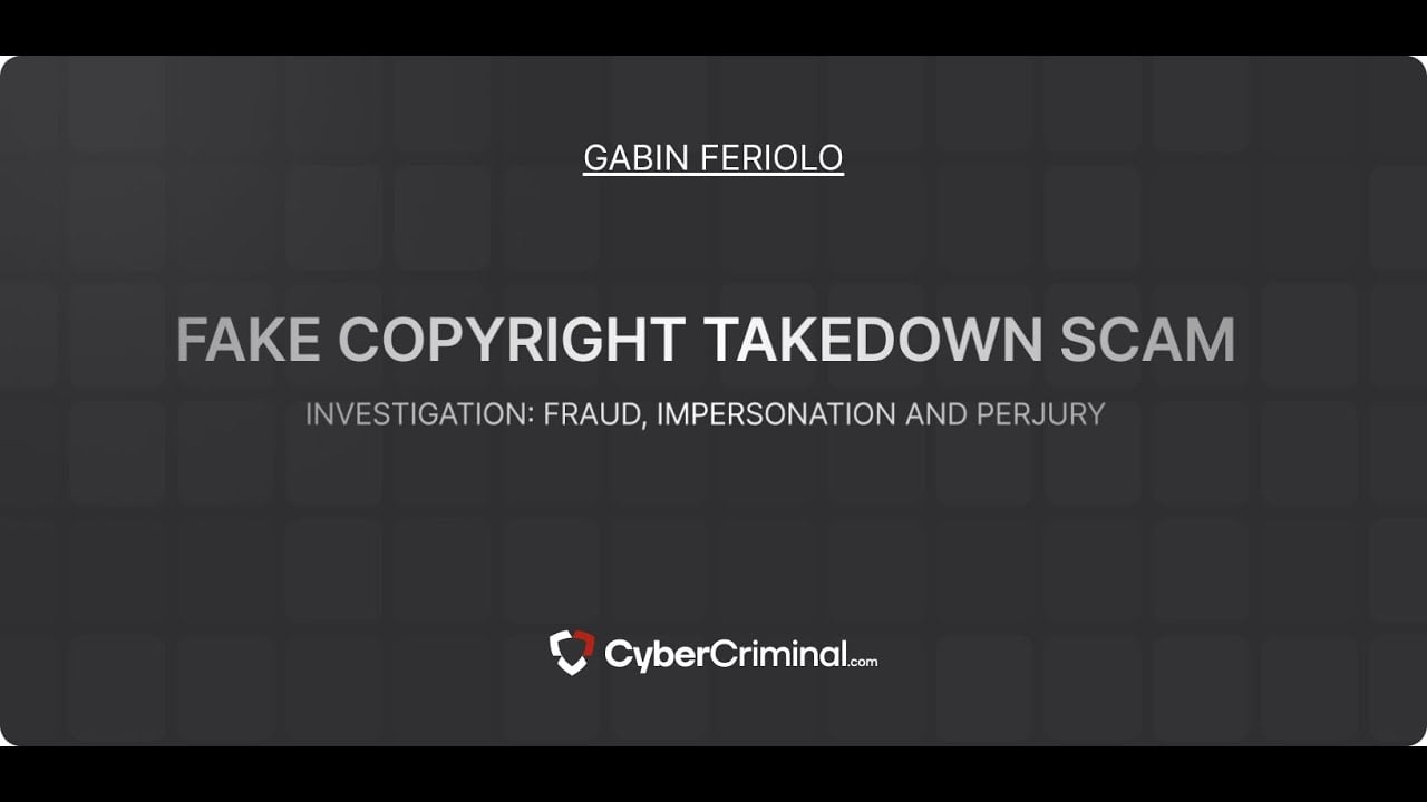Gabin Feriolo - Investigation for Fraud, Impersonation and Perjury – Fake Copyright Takedown Scam