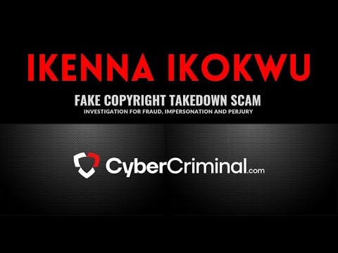 Ikenna Ikokwu - Investigation for Fraud, Impersonation and Perjury – Fake Copyright Takedown Scam