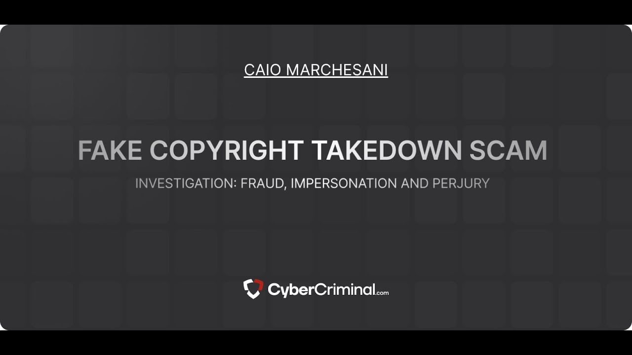 Caio Marchesani - Investigation for Fraud, Impersonation and Perjury – Fake Copyright Takedown Scam