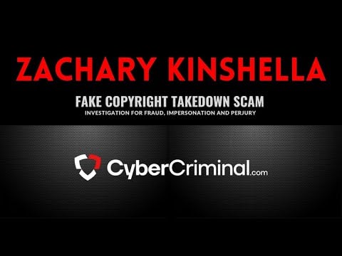Zachary Kinshella - Investigation for Fraud, Impersonation and Perjury –Fake Copyright Takedown Scam