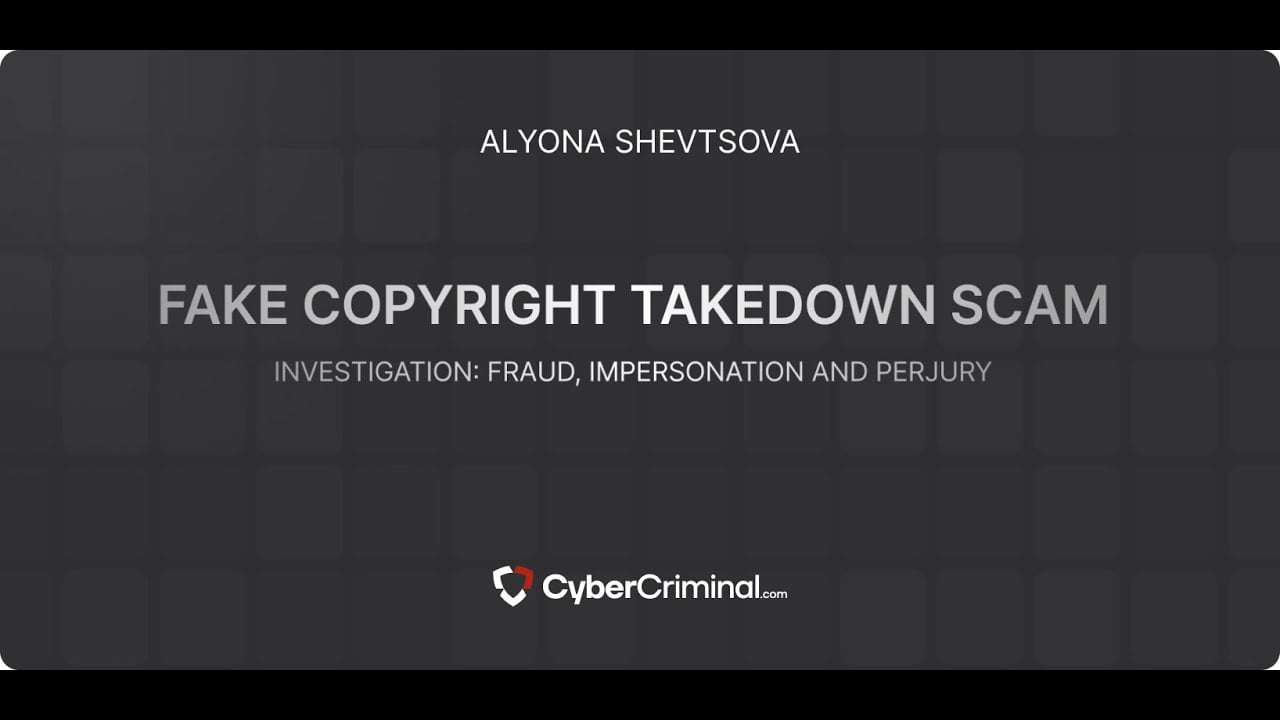 Alyona Shevtsova  - Investigation for Fraud, Impersonation and Perjury  Fake Copyright Takedown Scam