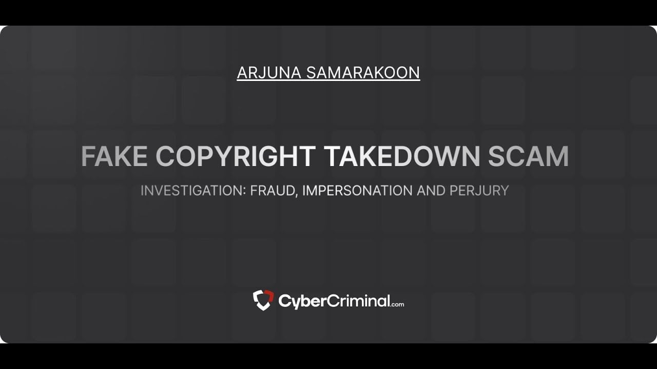 Arjuna Samarakoon - Investigation for Fraud,Impersonation and Perjury – Fake Copyright Takedown Scam